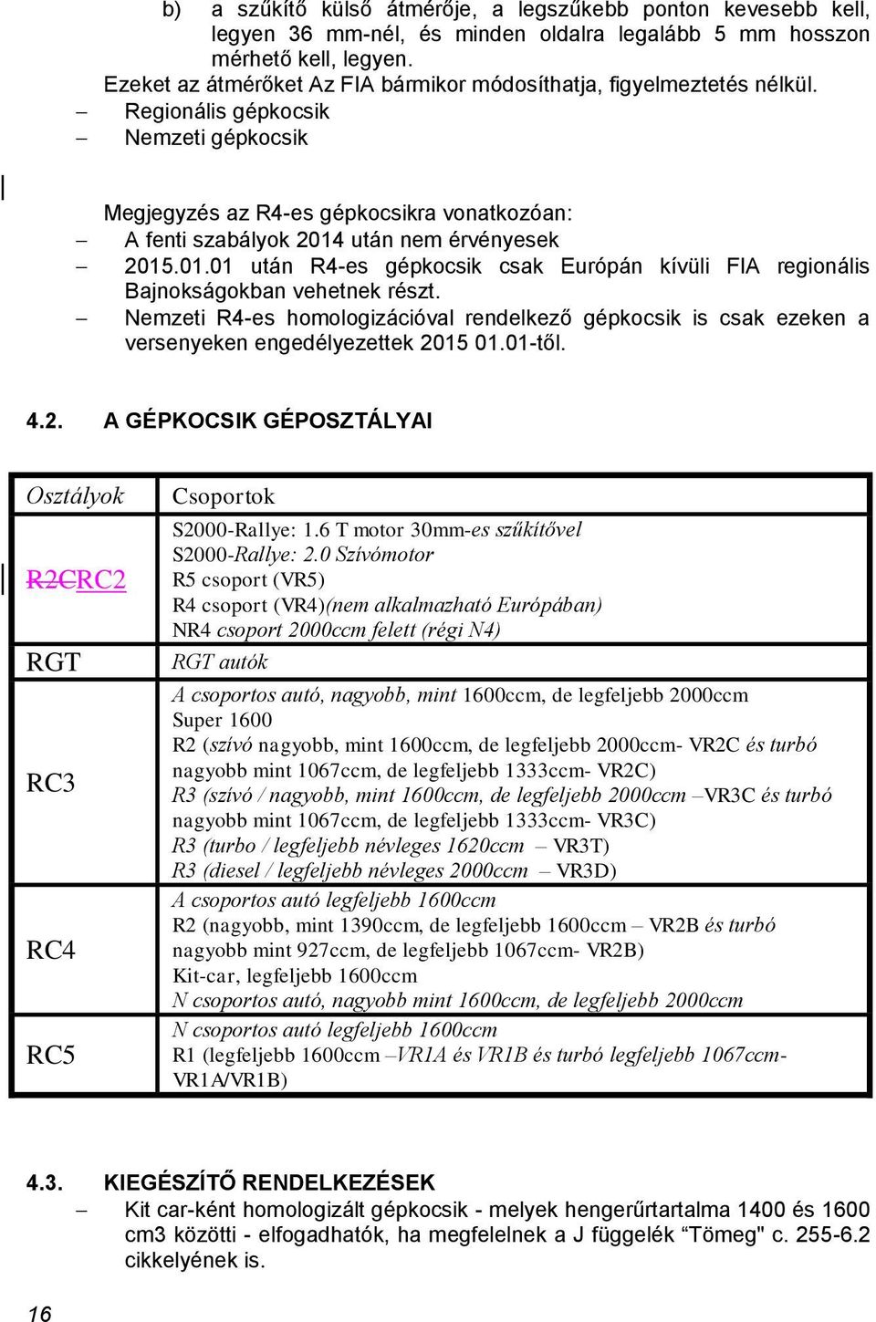 Regionális gépkocsik Nemzeti gépkocsik Megjegyzés az R4-es gépkocsikra vonatkozóan: A fenti szabályok 2014 után nem érvényesek 2015.01.01 után R4-es gépkocsik csak Európán kívüli FIA regionális Bajnokságokban vehetnek részt.