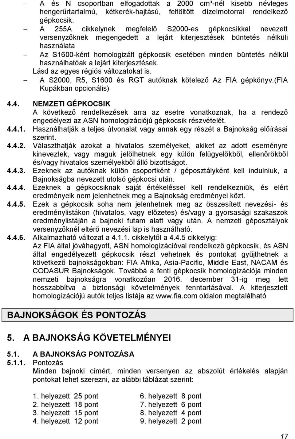 nélkül használhatóak a lejárt kiterjesztések. Lásd az egyes régiós változatokat is. A S2000, R5, S1600 és RGT autóknak kötelező Az FIA gépkönyv.(fia Kupákban opcionális) 4.