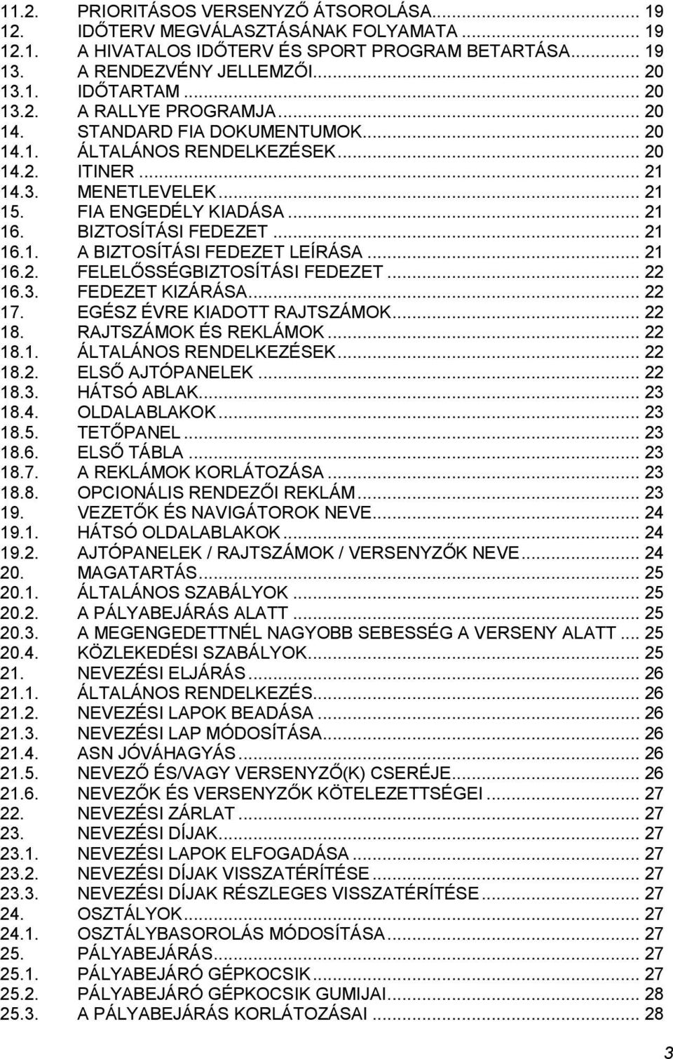 BIZTOSÍTÁSI FEDEZET... 21 16.1. A BIZTOSÍTÁSI FEDEZET LEÍRÁSA... 21 16.2. FELELŐSSÉGBIZTOSÍTÁSI FEDEZET... 22 16.3. FEDEZET KIZÁRÁSA... 22 17. EGÉSZ ÉVRE KIADOTT RAJTSZÁMOK... 22 18.