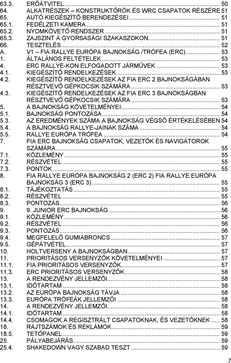 .. 53 4.3. KIEGÉSZÍTŐ RENDELKEZÉSEK AZ FIA ERC 3 BAJNOKSÁGBAN RÉSZTVEVŐ GÉPKOCSIK SZÁMÁRA... 53 5. A BAJNOKSÁG KÖVETELMÉNYEI... 54 5.1. BAJNOKSÁG PONTOZÁSA... 54 5.3. AZ EREDMÉNYEK SZÁMA A BAJNOKSÁG VÉGSŐ ÉRTÉKELÉSÉBEN 54 5.