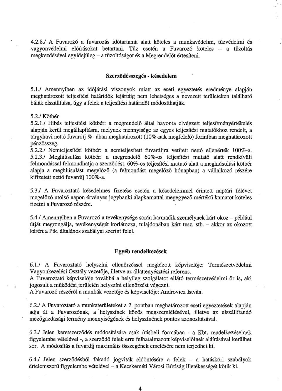 ! Amennyiben az időjárási viszonyok miatt az eseti egyeztetés eredménye alapján meghatározott teljesítési határidők lejártáig nem lehetséges a nevezett területeken található bálák elszállítása, Úgy a