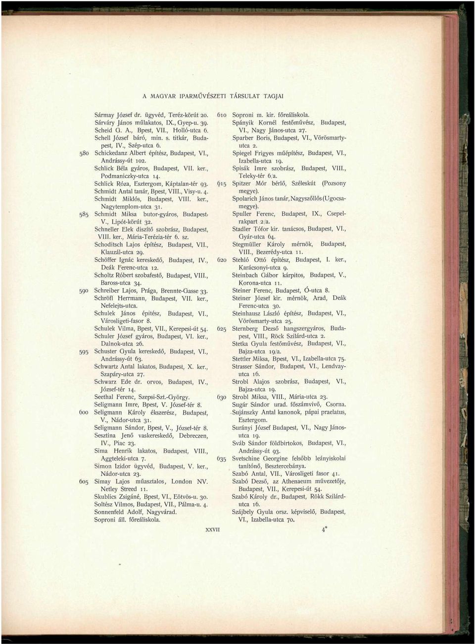 Schmidt Antal tanár, Bpest, VIII., Visy-u. 4. Schmidt Miklós, Budapest, VIII. ker., Nagytemplom-utca 31. 585 Schmidt Miksa butor-gyáros, Budapest, V., Lipót-körút 32.