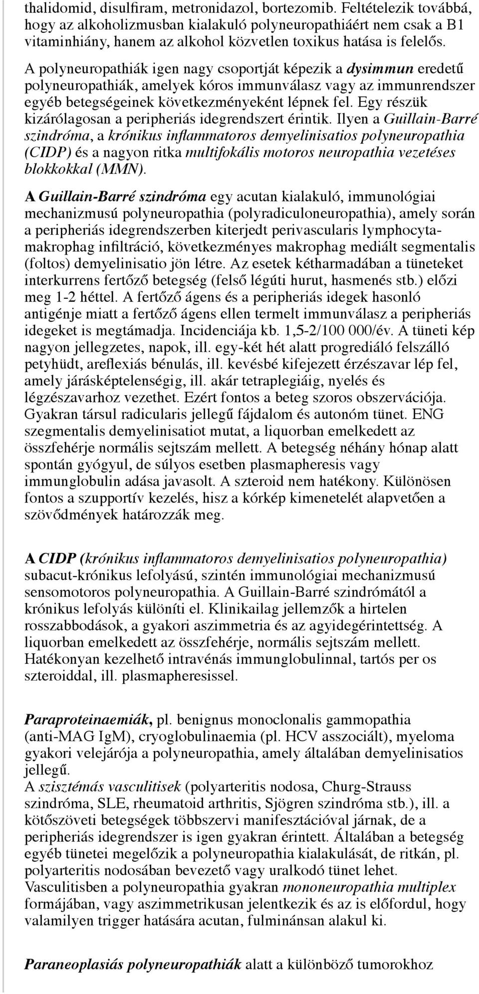 A polyneuropathiák igen nagy csoportját képezik a dysimmun eredetű polyneuropathiák, amelyek kóros immunválasz vagy az immunrendszer egyéb betegségeinek következményeként lépnek fel.