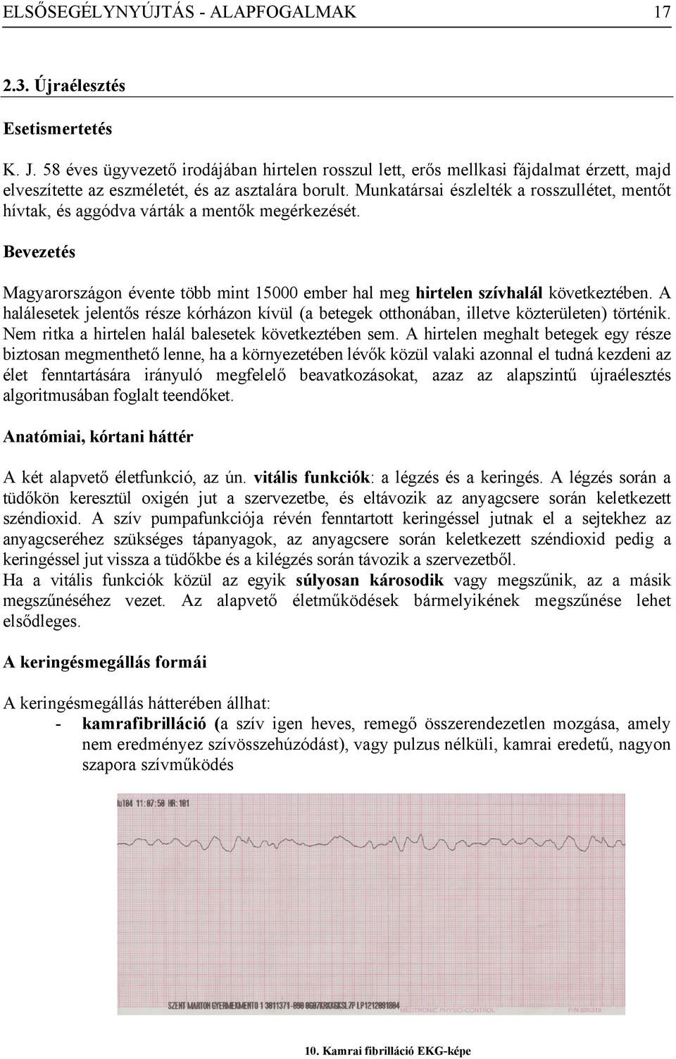 Munkatársai észlelték a rosszullétet, mentőt hívtak, és aggódva várták a mentők megérkezését. Bevezetés Magyarországon évente több mint 15000 ember hal meg hirtelen szívhalál következtében.