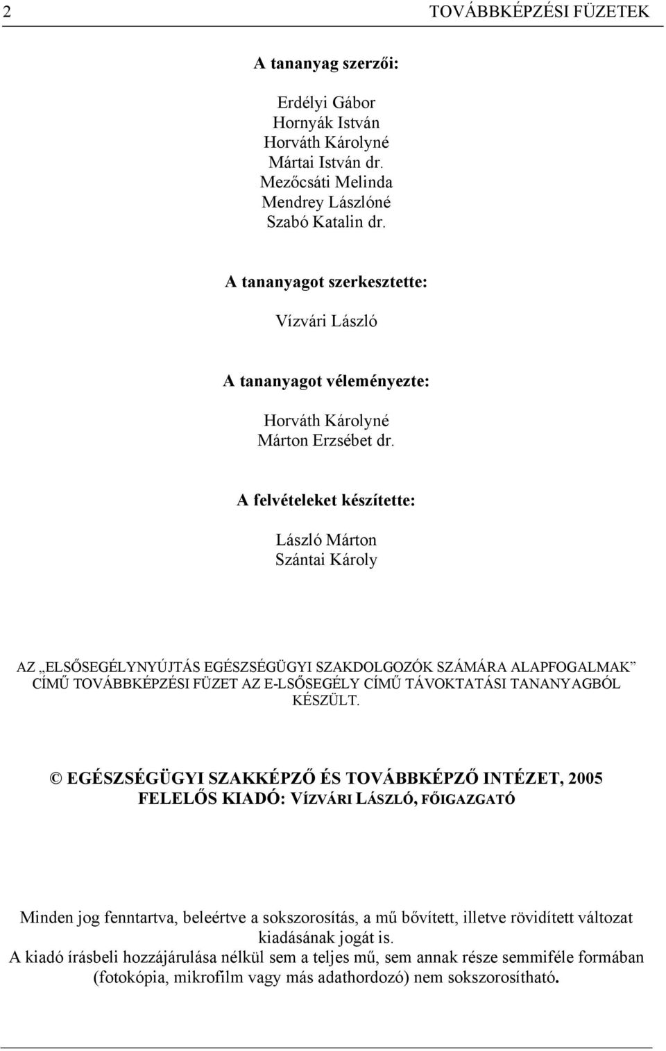 A felvételeket készítette: László Márton Szántai Károly AZ ELSŐSEGÉLYNYÚJTÁS EGÉSZSÉGÜGYI SZAKDOLGOZÓK SZÁMÁRA ALAPFOGALMAK CÍMŰ TOVÁBBKÉPZÉSI FÜZET AZ E-LSŐSEGÉLY CÍMŰ TÁVOKTATÁSI TANANYAGBÓL