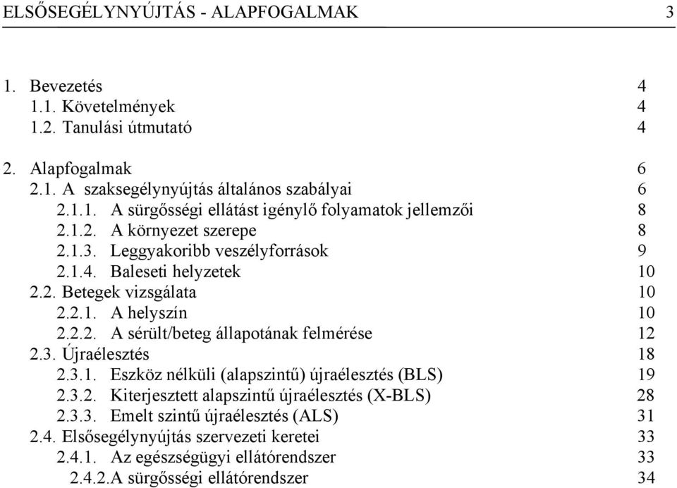 3. Újraélesztés 18 2.3.1. Eszköz nélküli (alapszintű) újraélesztés (BLS) 19 2.3.2. Kiterjesztett alapszintű újraélesztés (X-BLS) 28 2.3.3. Emelt szintű újraélesztés (ALS) 31 2.4.