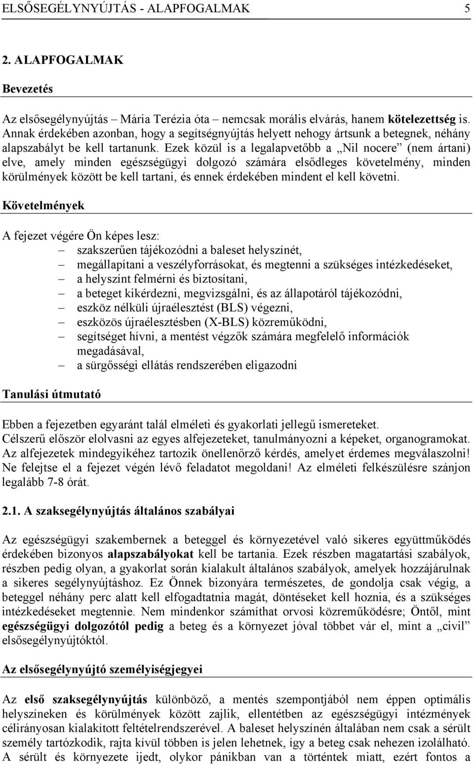 Ezek közül is a legalapvetőbb a Nil nocere (nem ártani) elve, amely minden egészségügyi dolgozó számára elsődleges követelmény, minden körülmények között be kell tartani, és ennek érdekében mindent