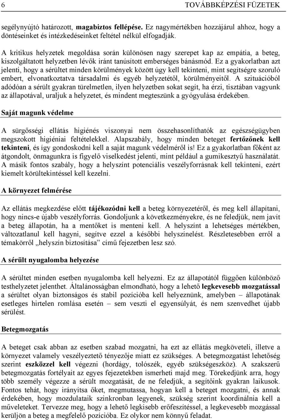 Ez a gyakorlatban azt jelenti, hogy a sérültet minden körülmények között úgy kell tekinteni, mint segítségre szoruló embert, elvonatkoztatva társadalmi és egyéb helyzetétől, körülményeitől.