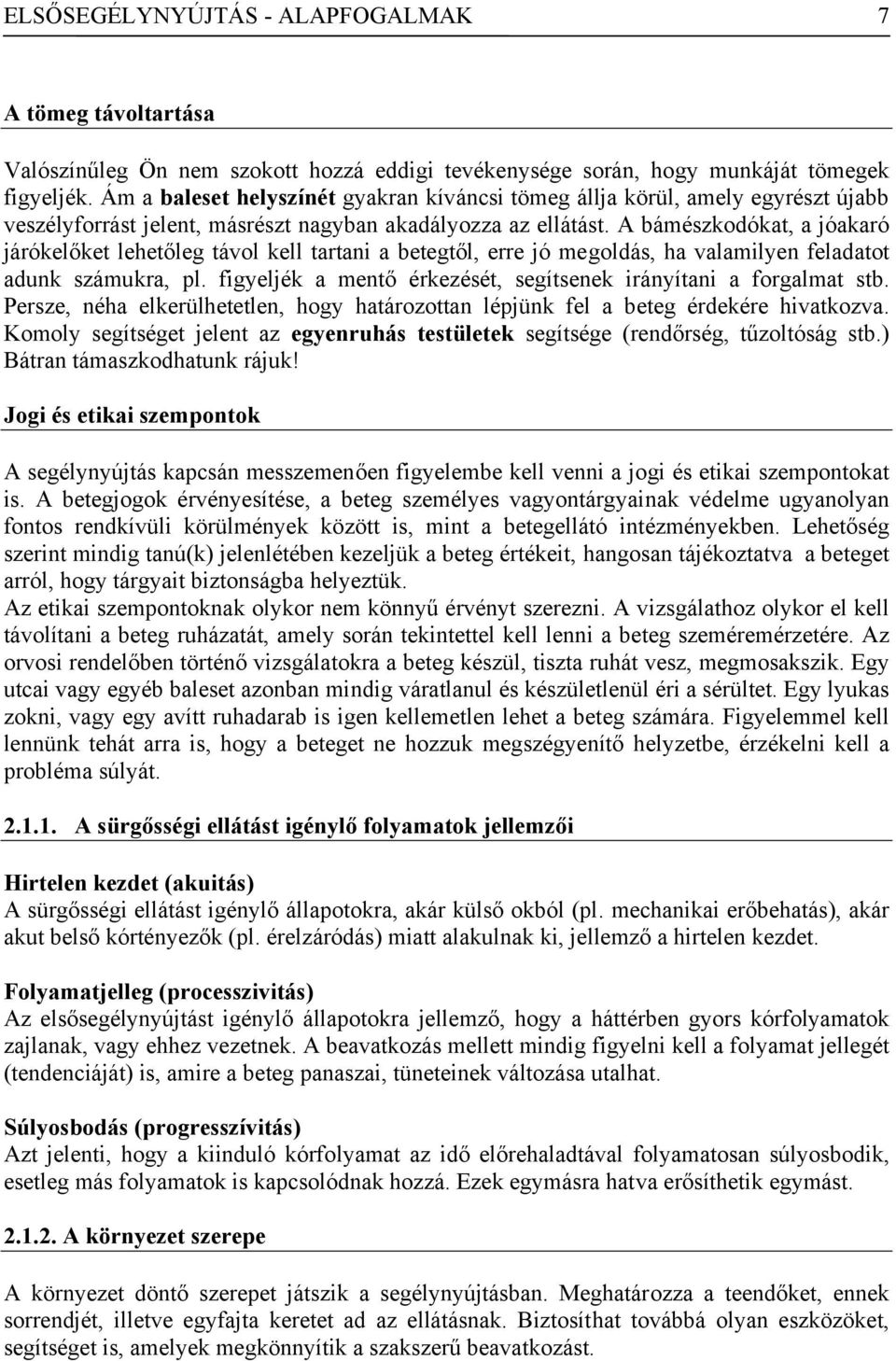 A bámészkodókat, a jóakaró járókelőket lehetőleg távol kell tartani a betegtől, erre jó megoldás, ha valamilyen feladatot adunk számukra, pl.