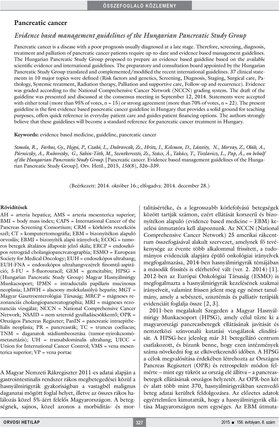 The Hungarian Pancreatic Study Group proposed to prepare an evidence based guideline based on the available scientific evidence and international guidelines.