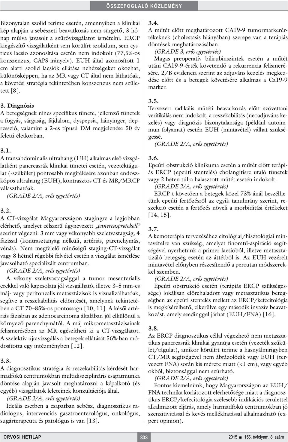 EUH által azonosított 1 cm alatti szolid laesiók ellátása nehézségeket okozhat, különösképpen, ha az MR vagy CT által nem láthatóak, a követési stratégia tekintetében konszenzus nem született [8]. 3.