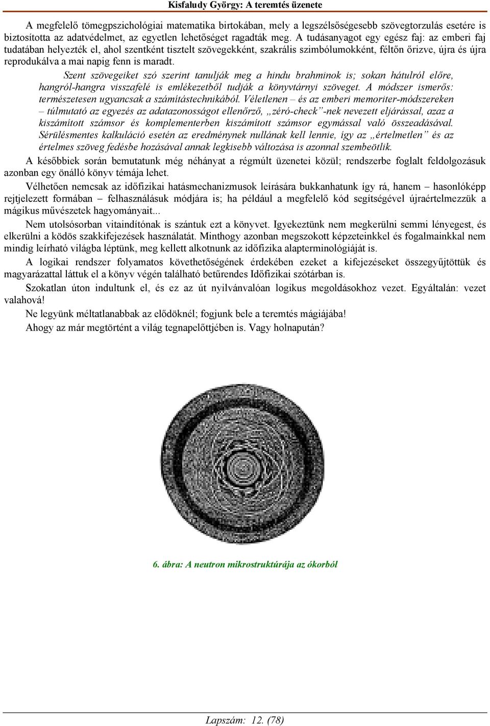 maradt. Szent szövegeiket szó szerint tanulják meg a hindu brahminok is; sokan hátulról előre, hangról-hangra visszafelé is emlékezetből tudják a könyvtárnyi szöveget.