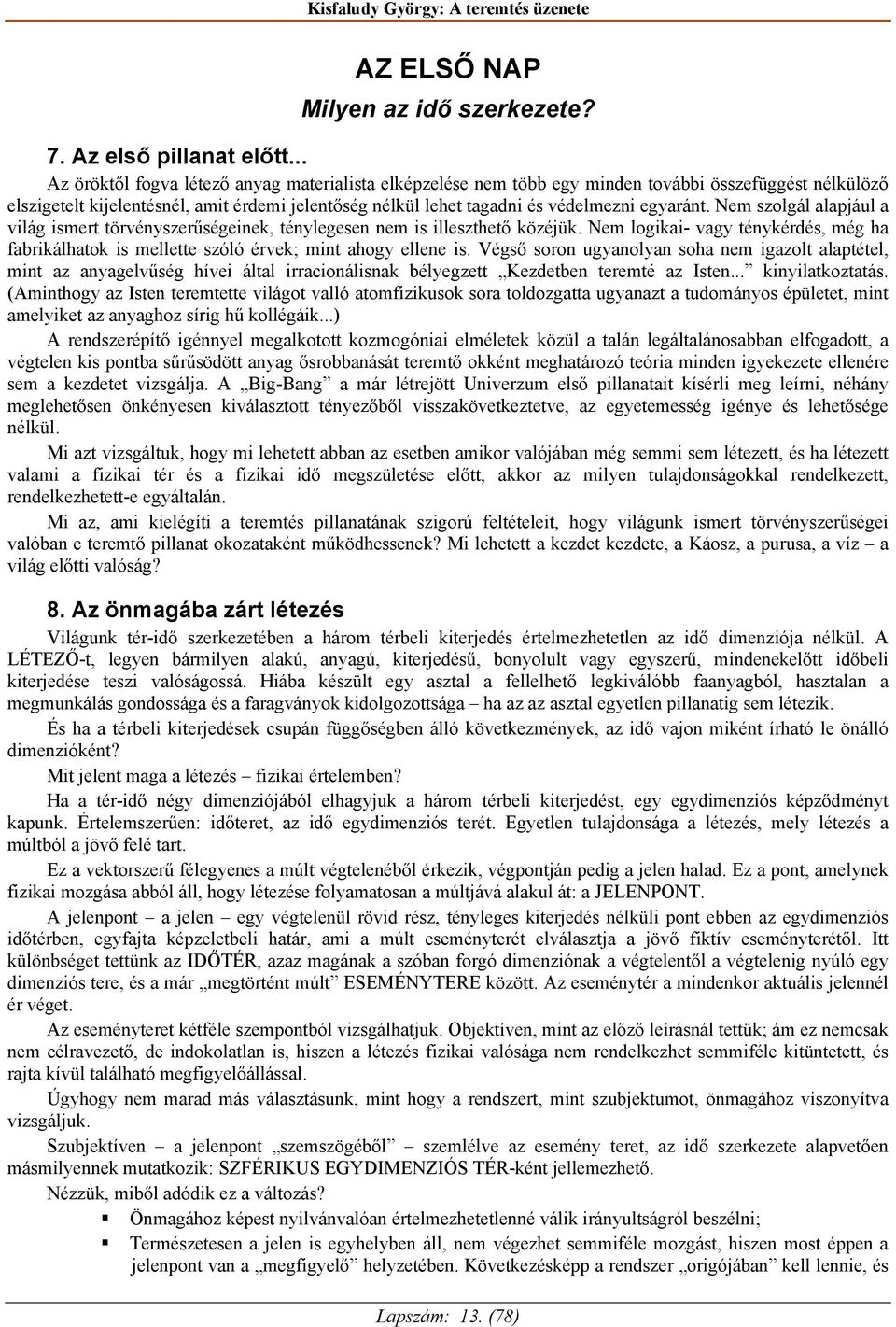 egyaránt. Nem szolgál alapjául a világ ismert törvényszerűségeinek, ténylegesen nem is illeszthető közéjük.