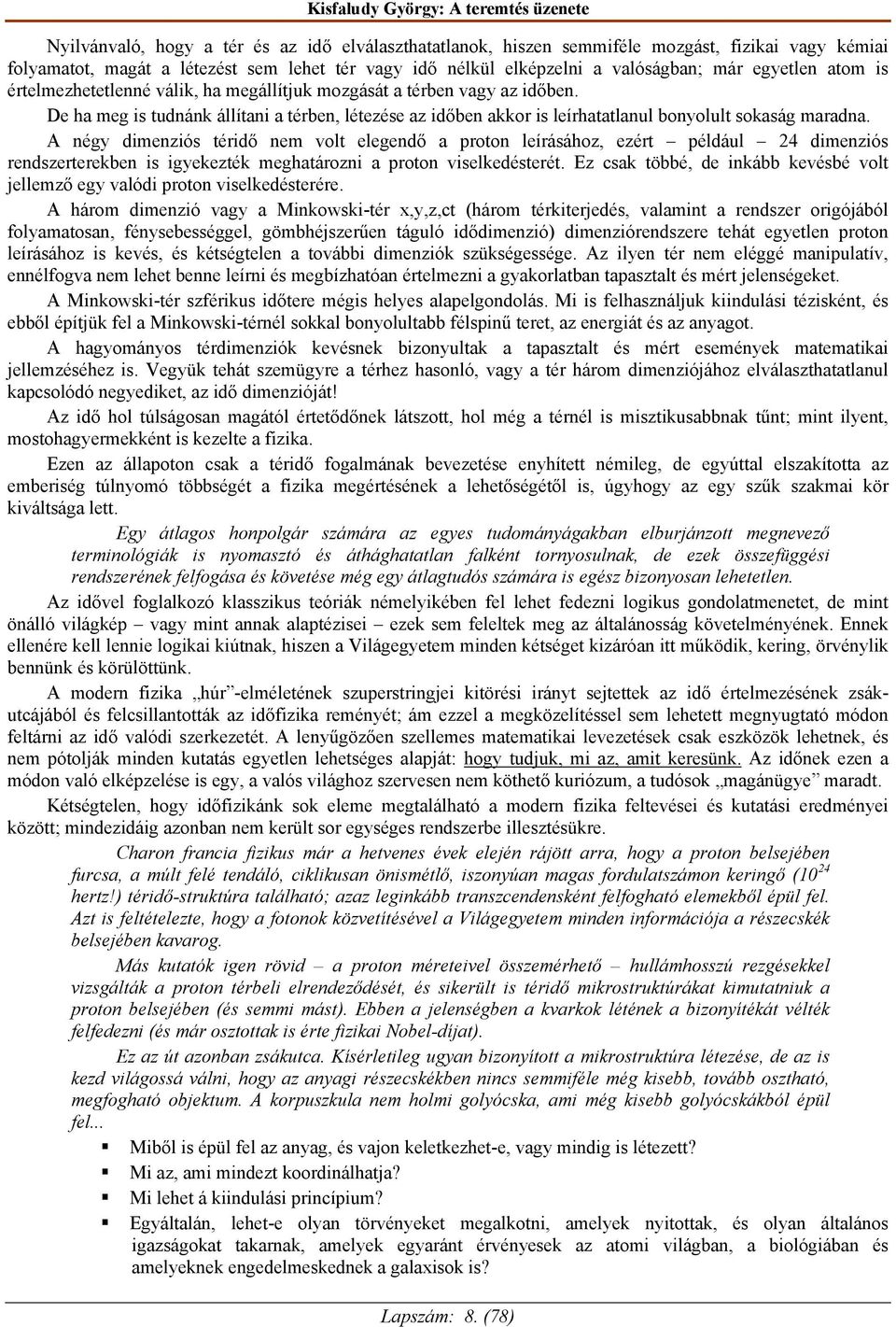 A négy dimenziós téridő nem volt elegendő a proton leírásához, ezért például 24 dimenziós rendszerterekben is igyekezték meghatározni a proton viselkedésterét.