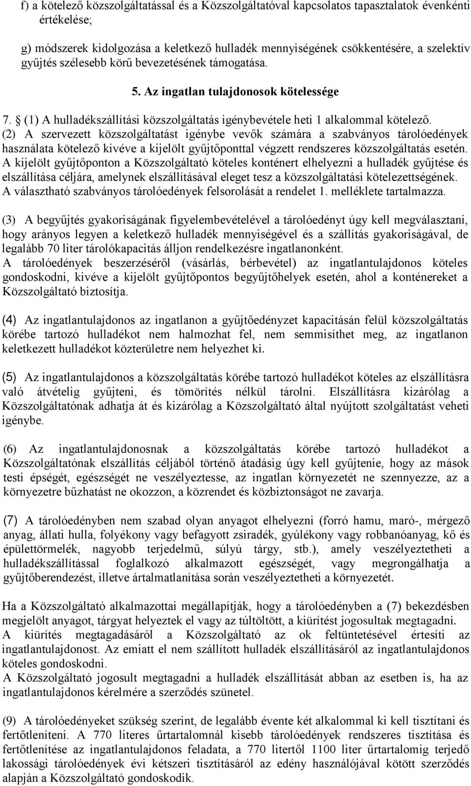 (2) A szervezett közszolgáltatást igénybe vevők számára a szabványos tárolóedények használata kötelező kivéve a kijelölt gyűjtőponttal végzett rendszeres közszolgáltatás esetén.