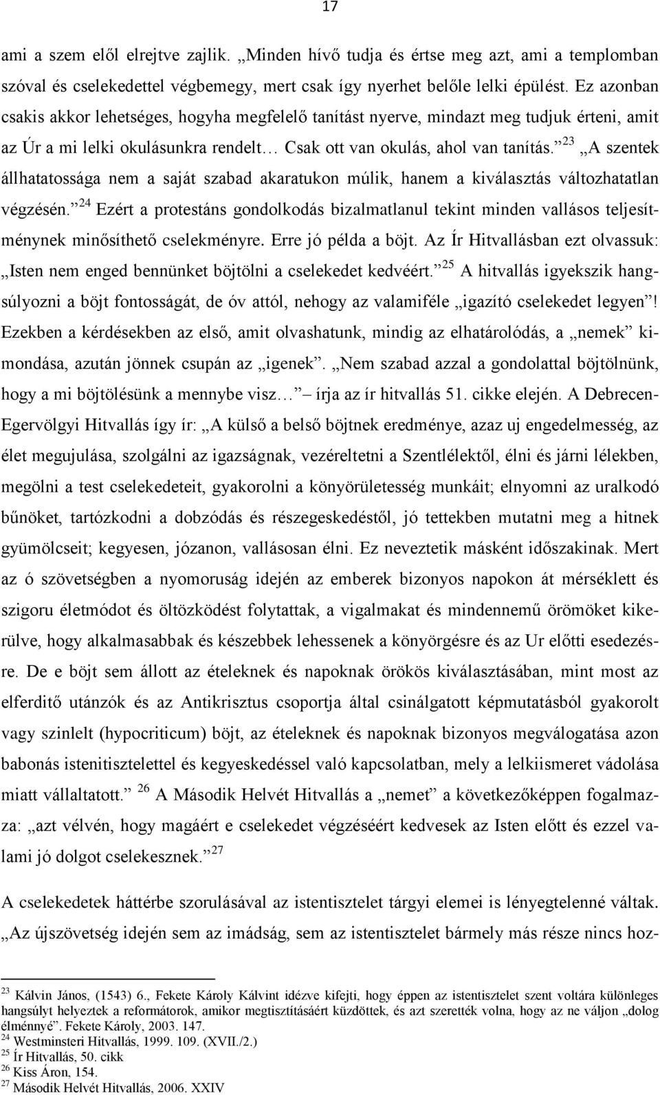 23 A szentek állhatatossága nem a saját szabad akaratukon múlik, hanem a kiválasztás változhatatlan végzésén.