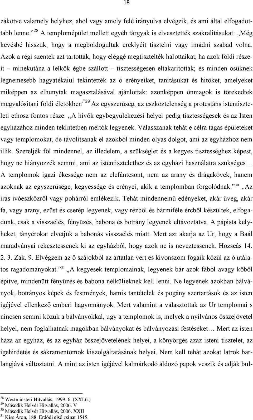 Azok a régi szentek azt tartották, hogy eléggé megtisztelték halottaikat, ha azok földi részeit minekutána a lelkök égbe szállott tisztességesen eltakarították; és minden ősüknek legnemesebb