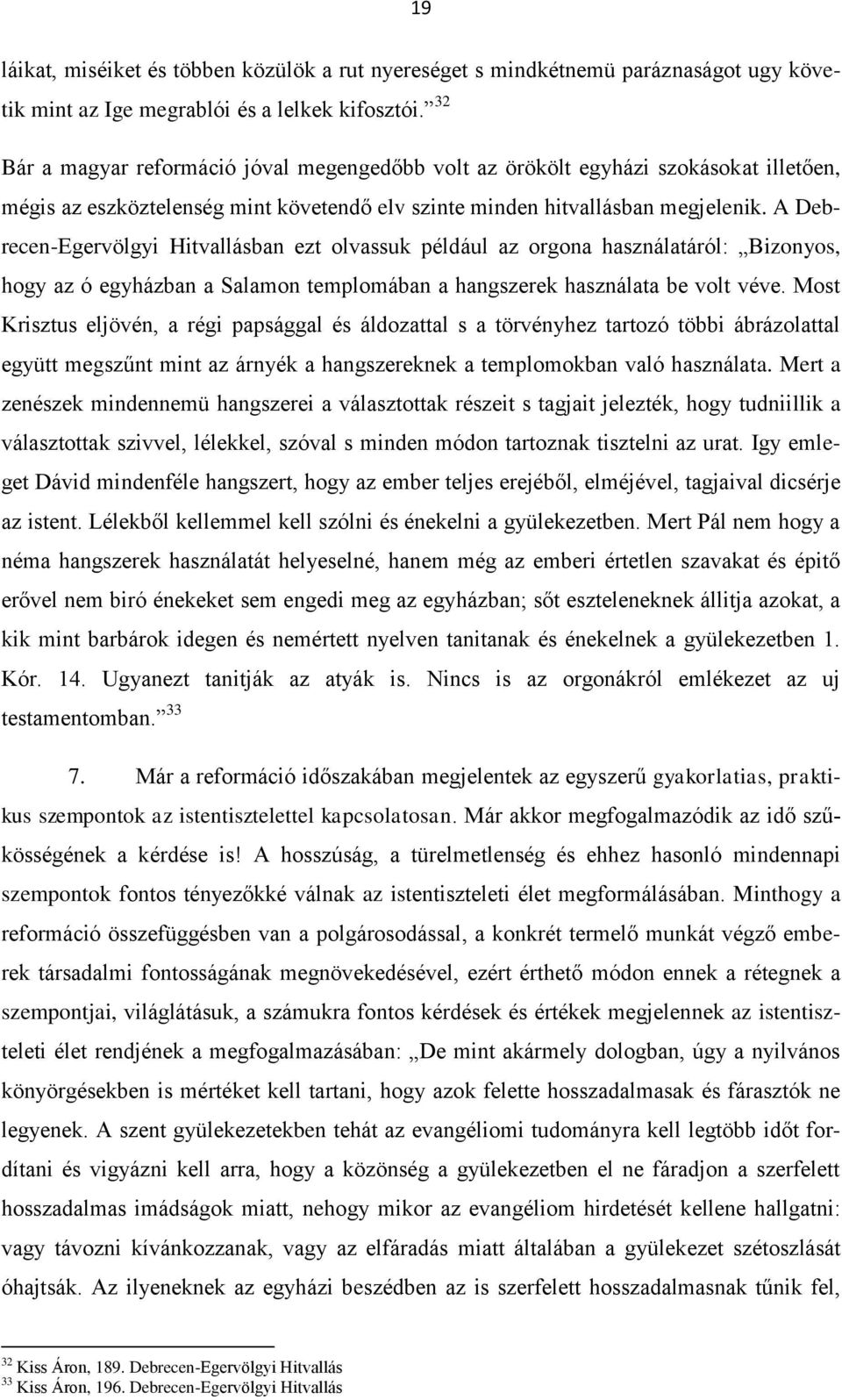 A Debrecen-Egervölgyi Hitvallásban ezt olvassuk például az orgona használatáról: Bizonyos, hogy az ó egyházban a Salamon templomában a hangszerek használata be volt véve.