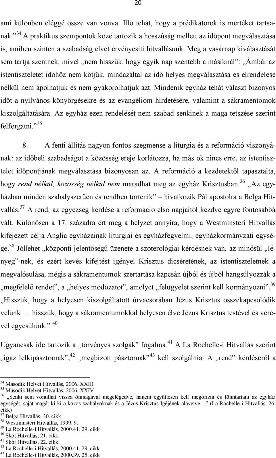 Még a vasárnap kiválasztását sem tartja szentnek, mivel nem hisszük, hogy egyik nap szentebb a másiknál : Ámbár az istentiszteletet időhöz nem kötjük, mindazáltal az idő helyes megválasztása és