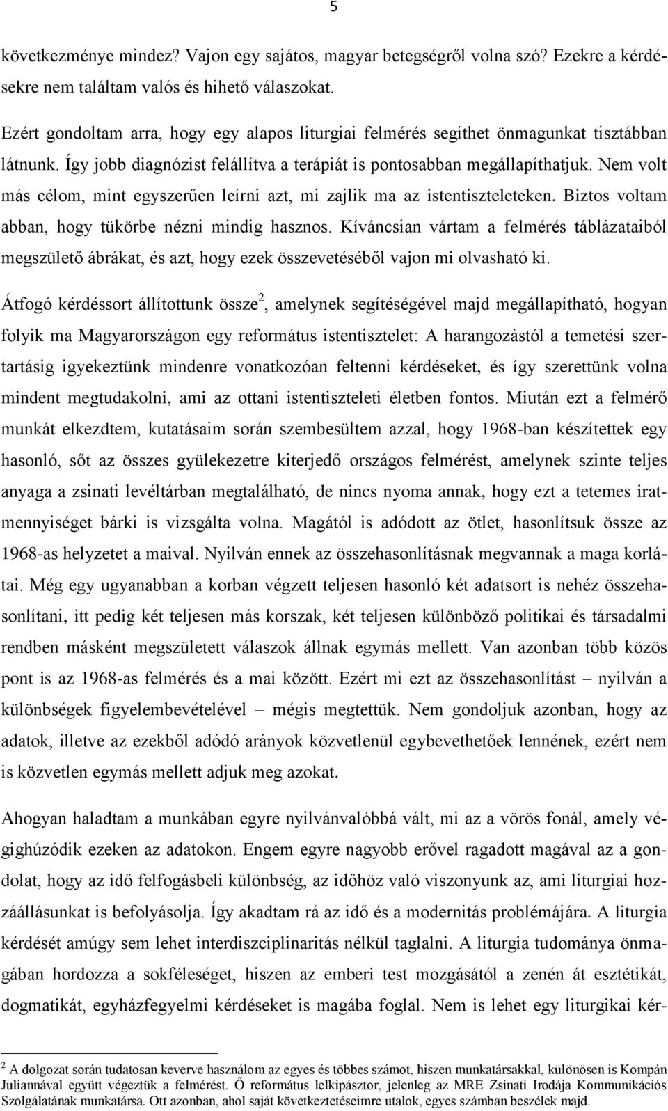 Nem volt más célom, mint egyszerűen leírni azt, mi zajlik ma az istentiszteleteken. Biztos voltam abban, hogy tükörbe nézni mindig hasznos.