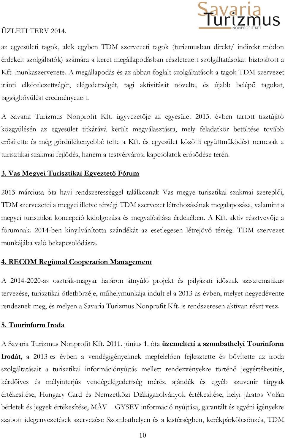 A megállapodás és az abban foglalt szolgáltatások a tagok TDM szervezet iránti elkötelezettségét, elégedettségét, tagi aktivitását növelte, és újabb belépő tagokat, tagságbővülést eredményezett.