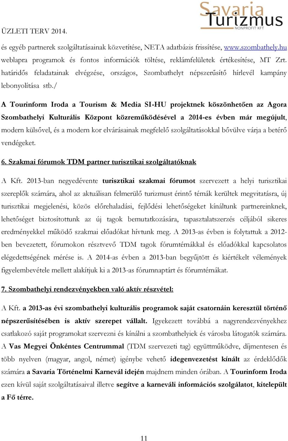 / A Tourinform Iroda a Tourism & Media SI-HU projektnek köszönhetően az Agora Szombathelyi Kulturális Központ közreműködésével a 2014-es évben már megújult, modern külsővel, és a modern kor