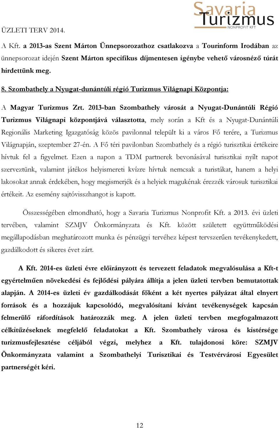 2013-ban Szombathely városát a Nyugat-Dunántúli Régió Turizmus Világnapi központjává választotta, mely során a Kft és a Nyugat-Dunántúli Regionális Marketing Igazgatóság közös pavilonnal települt ki