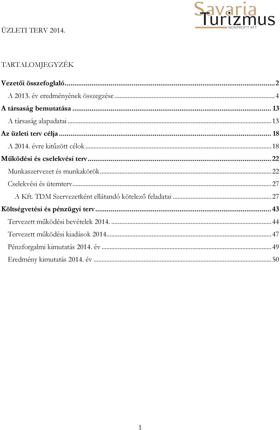 .. 22 Cselekvési és ütemterv... 27 A Kft. TDM Szervezetként ellátandó kötelező feladatai... 27 Költségvetési és pénzügyi terv.