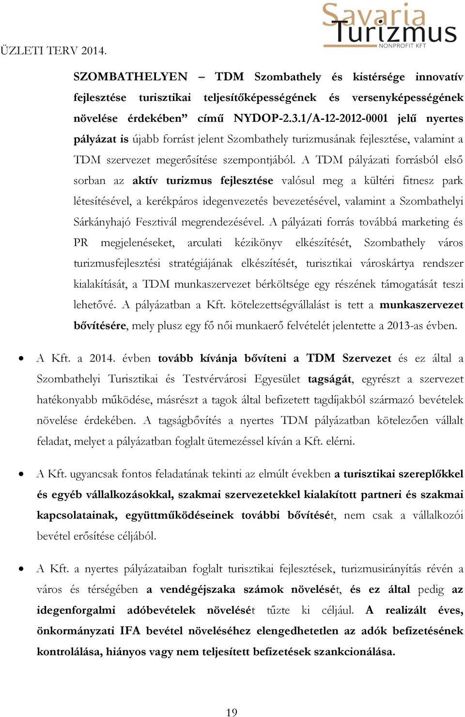 A TDM pályázati forrásból első sorban az aktív turizmus fejlesztése valósul meg a kültéri fitnesz park létesítésével, a kerékpáros idegenvezetés bevezetésével, valamint a Szombathelyi Sárkányhajó