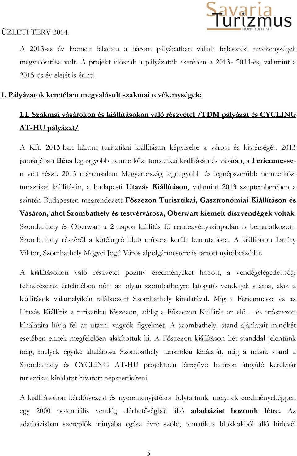 2013-ban három turisztikai kiállításon képviselte a várost és kistérségét. 2013 januárjában Bécs legnagyobb nemzetközi turisztikai kiállításán és vásárán, a Ferienmessen vett részt.