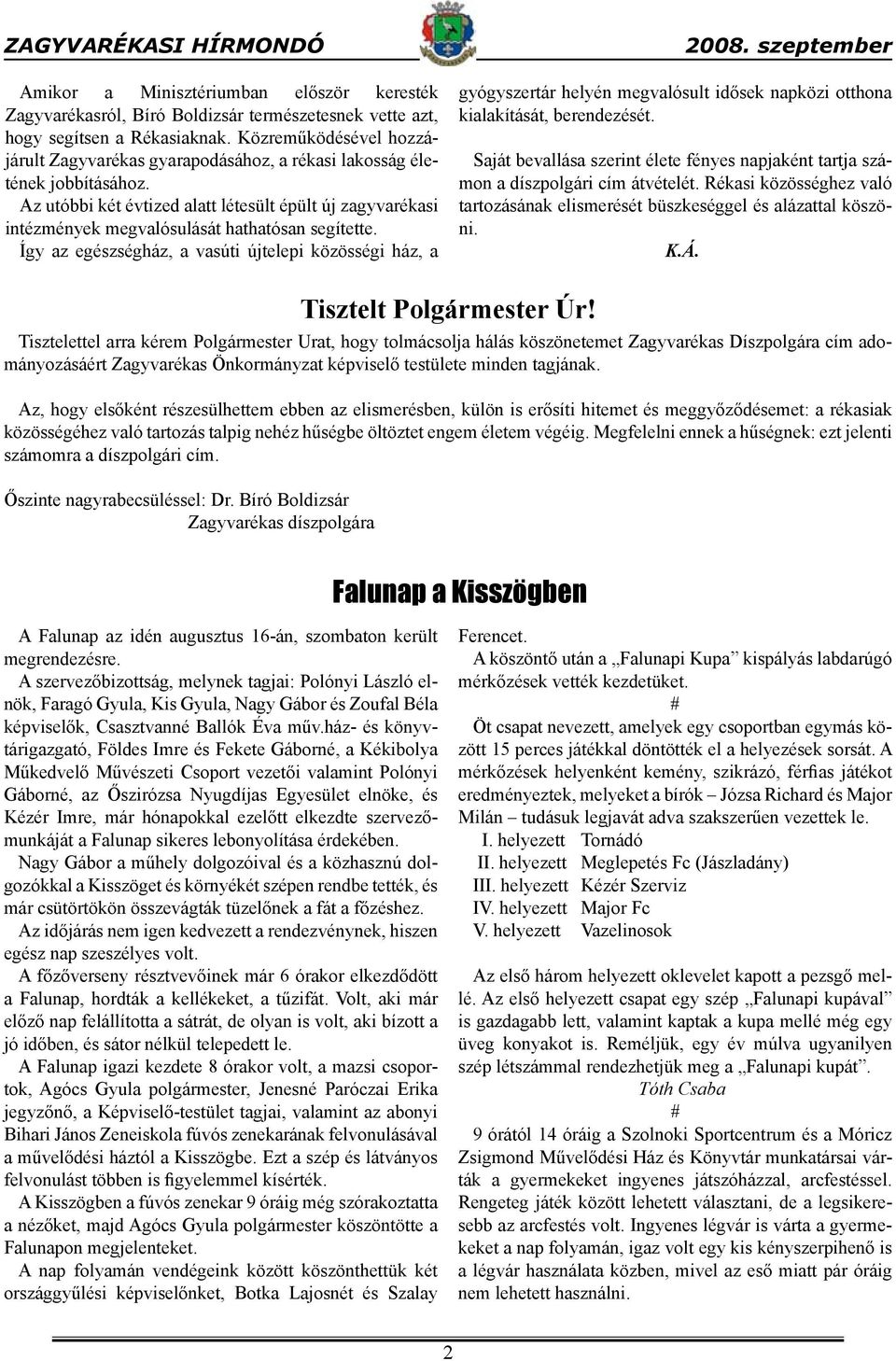 Az utóbbi két évtized alatt létesült épült új zagyvarékasi intézmények megvalósulását hathatósan segítette. Így az egészségház, a vasúti újtelepi közösségi ház, a 2008.