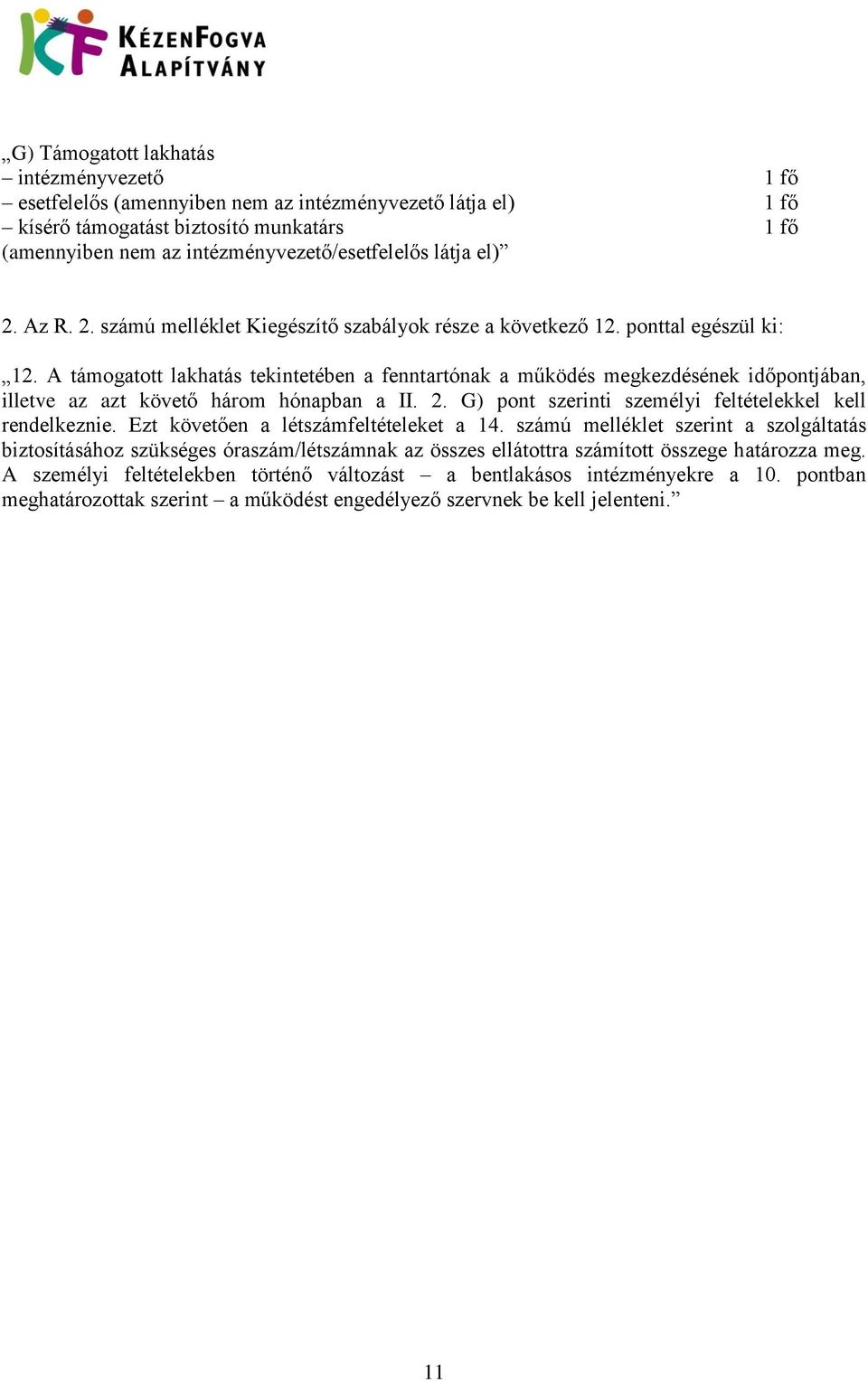 A támogatott lakhatás tekintetében a fenntartónak a működés megkezdésének időpontjában, illetve az azt követő három hónapban a II. 2. G) pont szerinti személyi feltételekkel kell rendelkeznie.