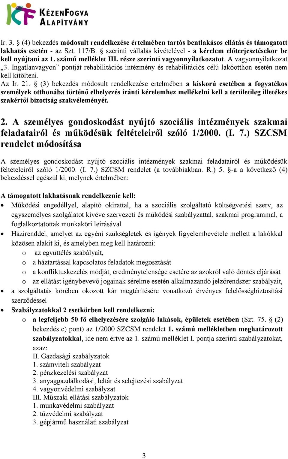 Ingatlanvagyon pontját rehabilitációs intézmény és rehabilitációs célú lakóotthon esetén nem kell kitölteni. Az Ir. 21.