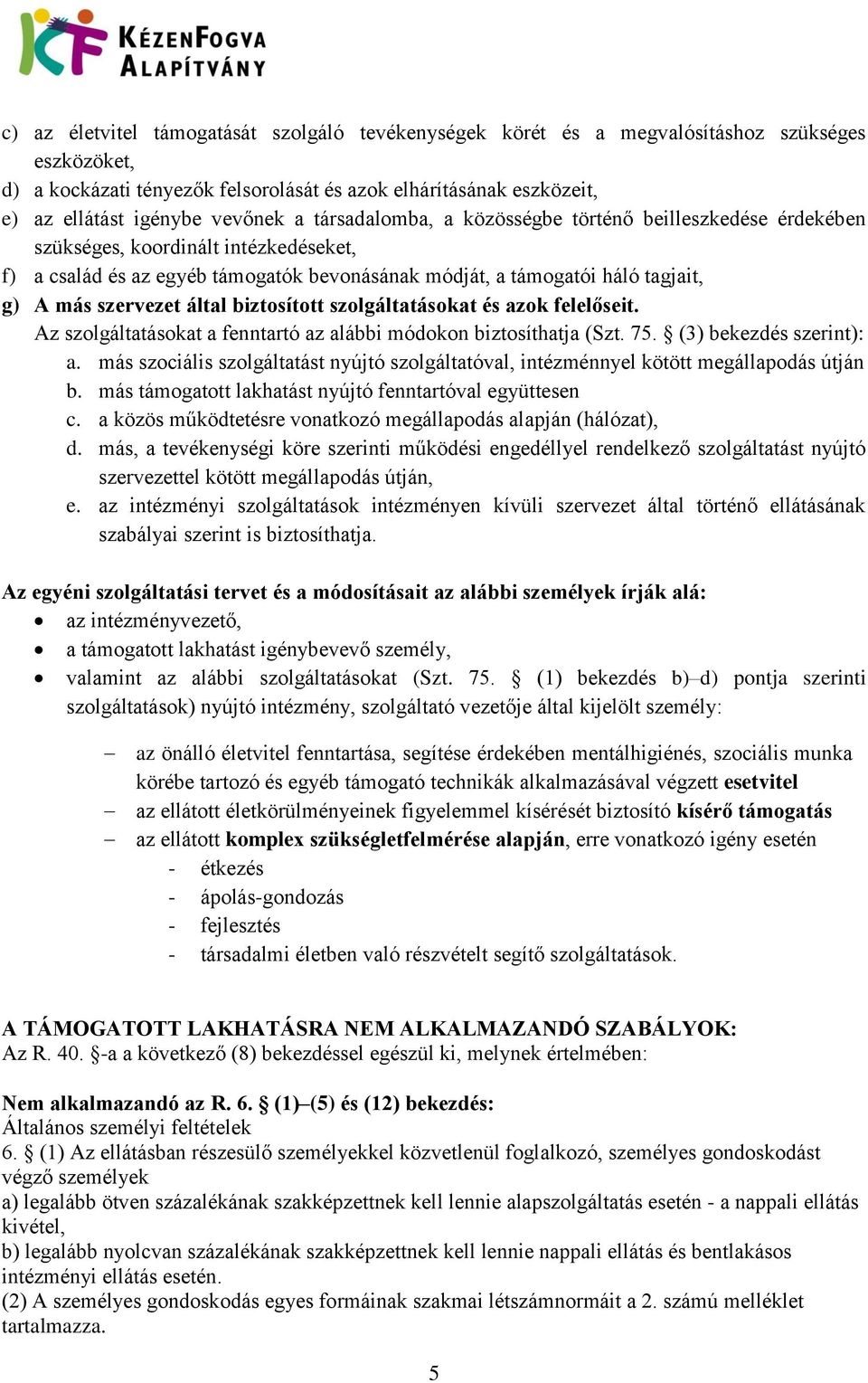 szervezet által biztosított szolgáltatásokat és azok felelőseit. Az szolgáltatásokat a fenntartó az alábbi módokon biztosíthatja (Szt. 75. (3) bekezdés szerint): a.