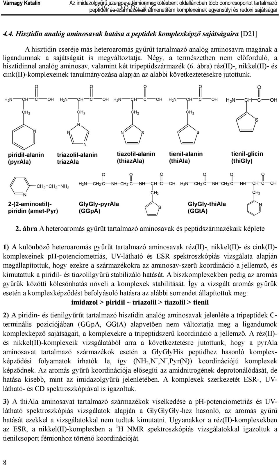 megváltoztatja. égy, a természetben nem előforduló, a hisztidinnel analóg aminosav, valamint két tripeptidszármazék (6.