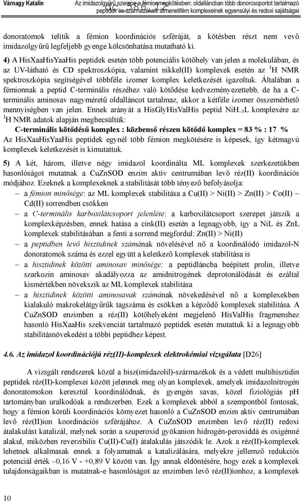4) A HisXaaHisYaaHis peptidek esetén több potenciális kötőhely van jelen a molekulában, és az UV-látható és CD spektroszkópia, valamint nikkel(ii) komplexek esetén az 1 H MR spektroszkópia