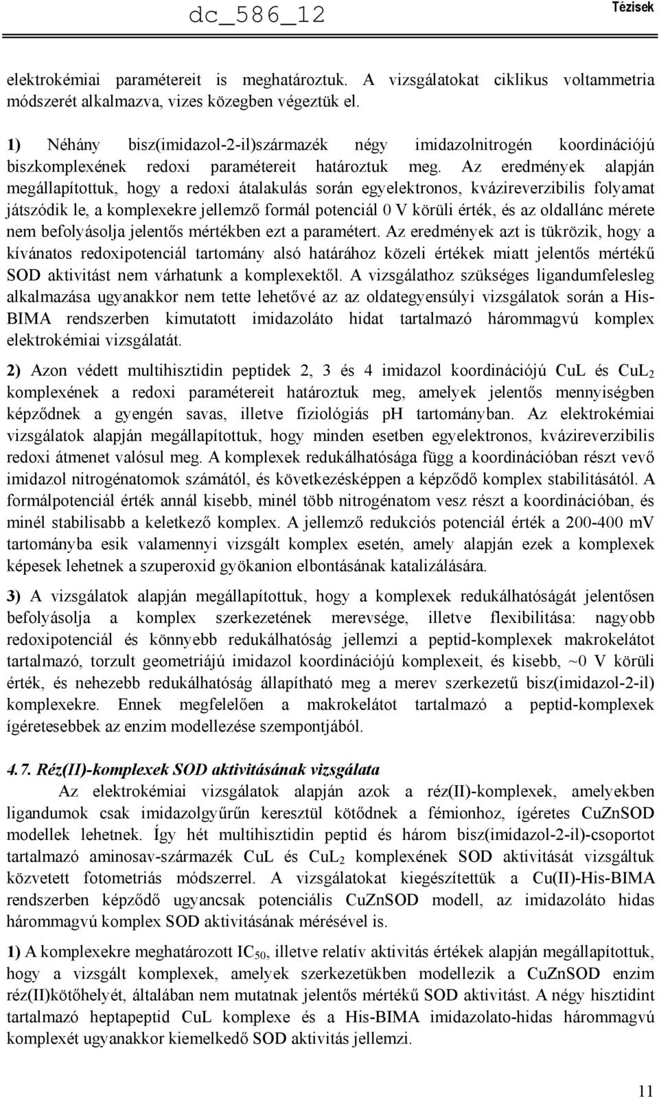 Az eredmények alapján megállapítottuk, hogy a redoxi átalakulás során egyelektronos, kvázireverzibilis folyamat játszódik le, a komplexekre jellemző formál potenciál 0 V körüli érték, és az oldallánc