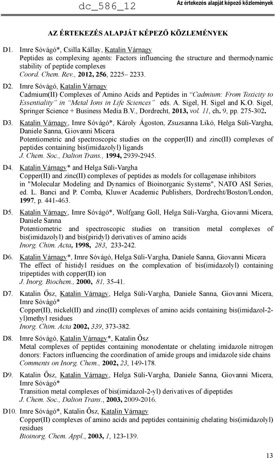 D2. Imre Sóvágó, Katalin Várnagy Cadmium(II) Complexes of Amino Acids and Peptides in Cadmium: From Toxicity to Essentiality in Metal Ions in Life Sciences eds. A. Sigel, H. Sigel and K.