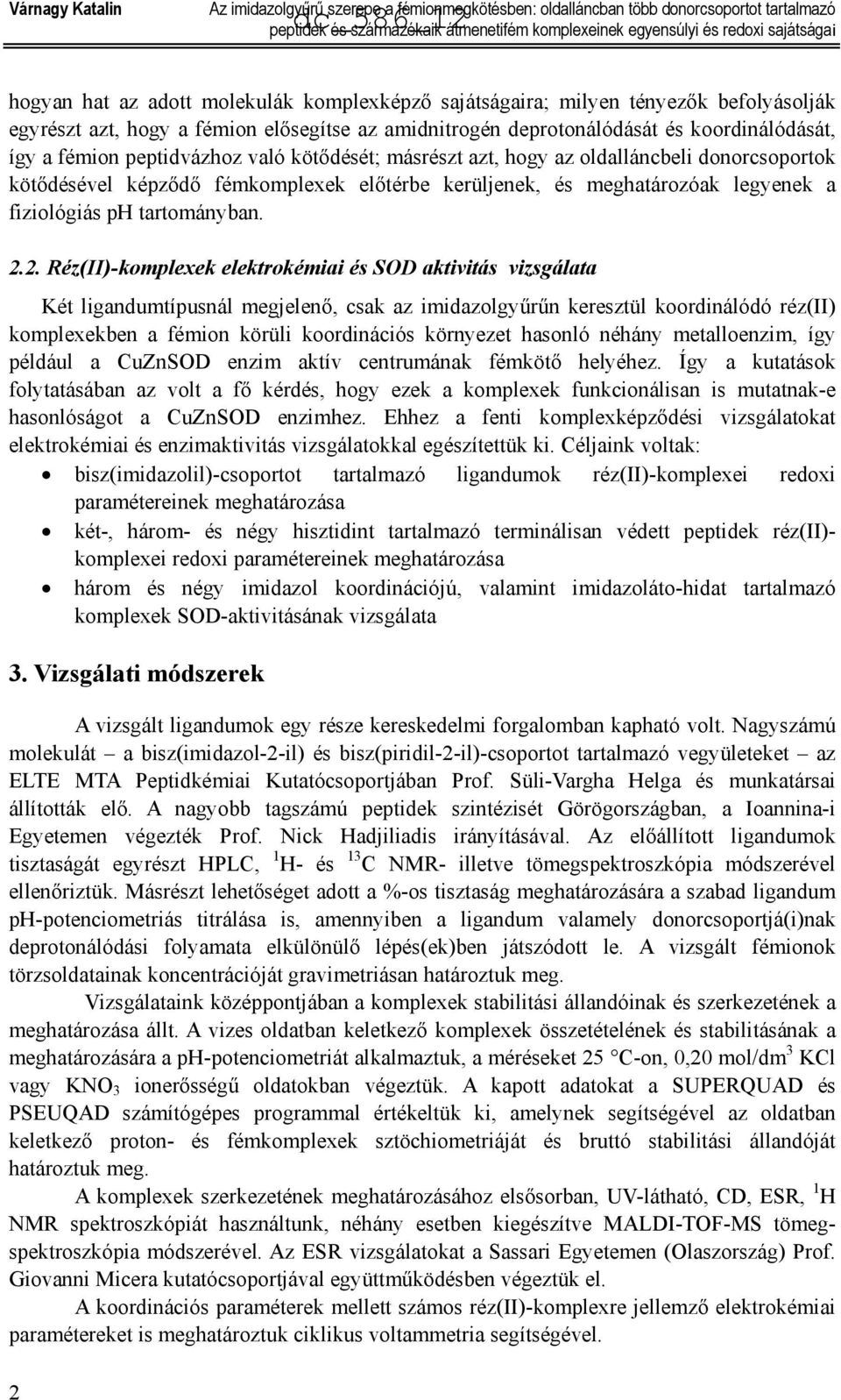 peptidvázhoz való kötődését; másrészt azt, hogy az oldalláncbeli donorcsoportok kötődésével képződő fémkomplexek előtérbe kerüljenek, és meghatározóak legyenek a fiziológiás ph tartományban. 2.