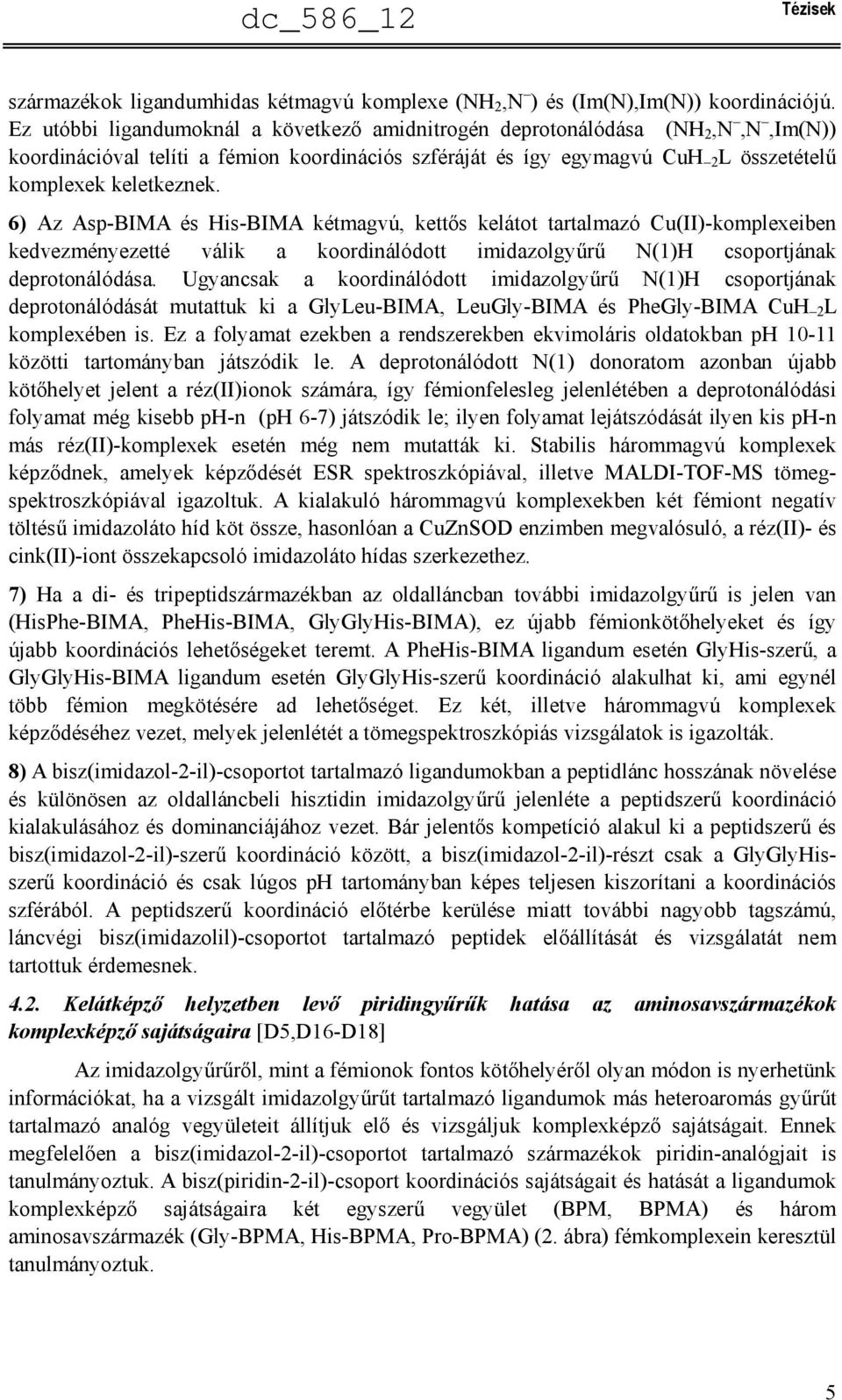 6) Az Asp-BIMA és His-BIMA kétmagvú, kettős kelátot tartalmazó Cu(II)-komplexeiben kedvezményezetté válik a koordinálódott imidazolgyűrű (1)H csoportjának deprotonálódása.