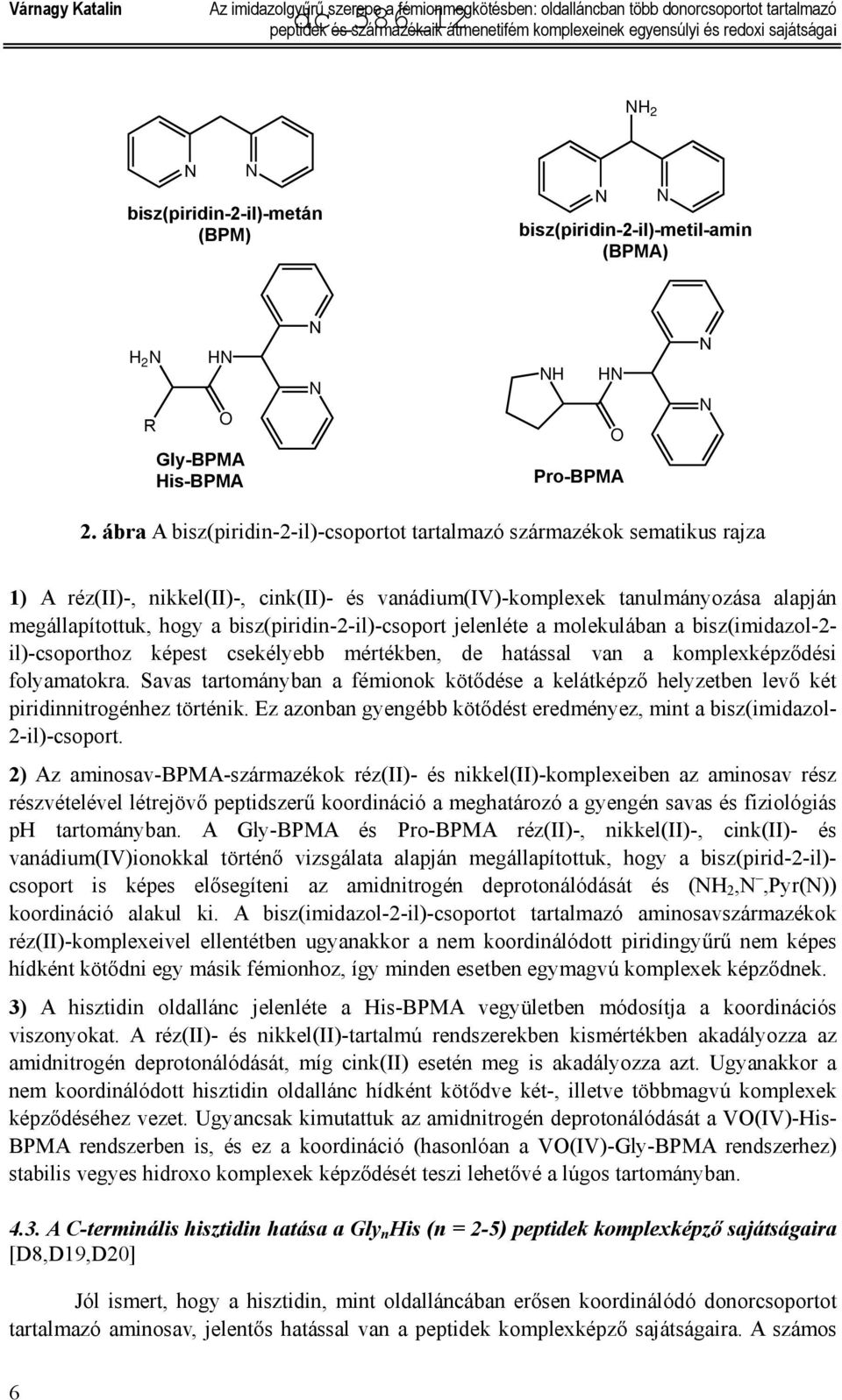ábra A bisz(piridin-2-il)-csoportot tartalmazó származékok sematikus rajza 1) A réz(ii)-, nikkel(ii)-, cink(ii)- és vanádium(iv)-komplexek tanulmányozása alapján megállapítottuk, hogy a