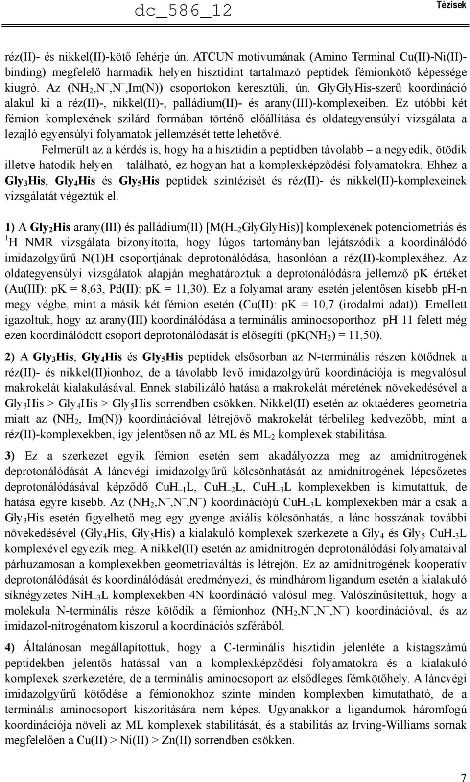 Ez utóbbi két fémion komplexének szilárd formában történő előállítása és oldategyensúlyi vizsgálata a lezajló egyensúlyi folyamatok jellemzését tette lehetővé.