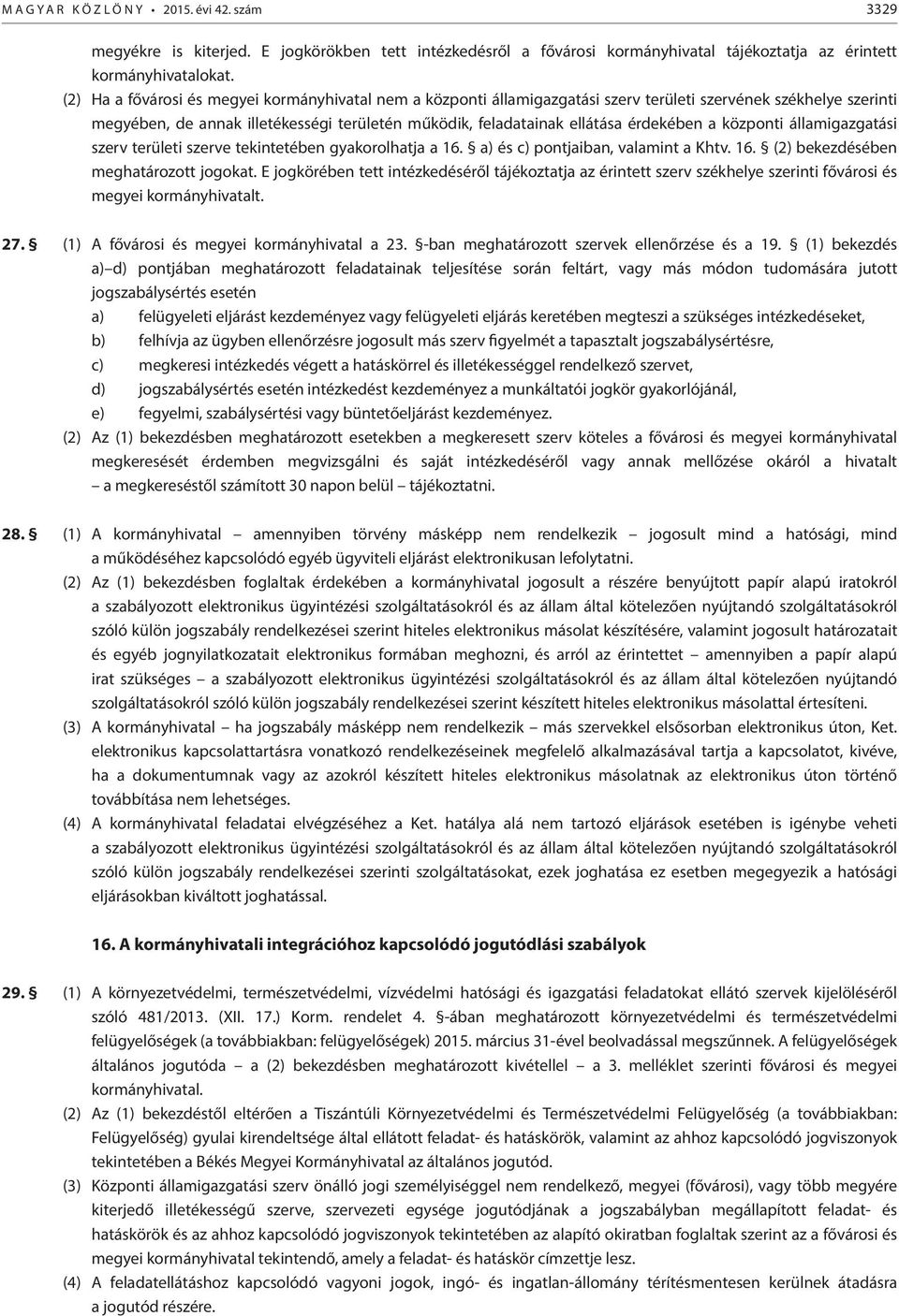 érdekében a központi államigazgatási szerv területi szerve tekintetében gyakorolhatja a 16. a) és c) pontjaiban, valamint a Khtv. 16. (2) bekezdésében meghatározott jogokat.