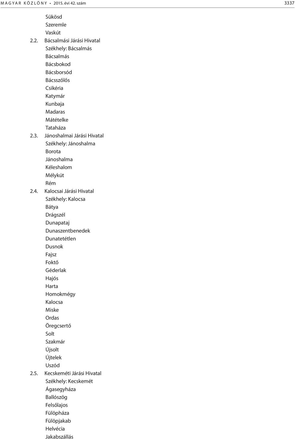 3. Jánoshalmai Járási Hivatal Székhely: Jánoshalma Borota Jánoshalma Kéleshalom Mélykút Rém 2.4.