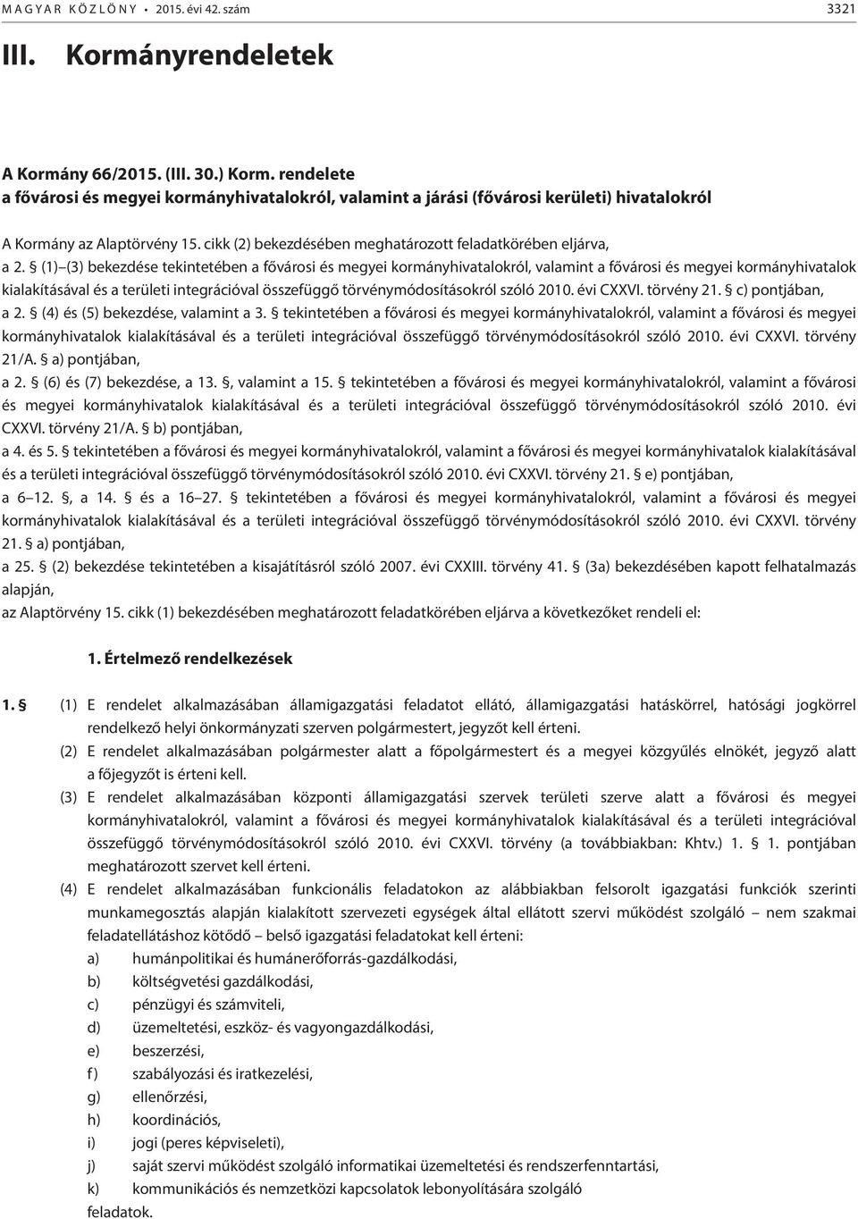 (1) (3) bekezdése tekintetében a fővárosi és megyei kormányhivatalokról, valamint a fővárosi és megyei kormányhivatalok kialakításával és a területi integrációval összefüggő törvénymódosításokról