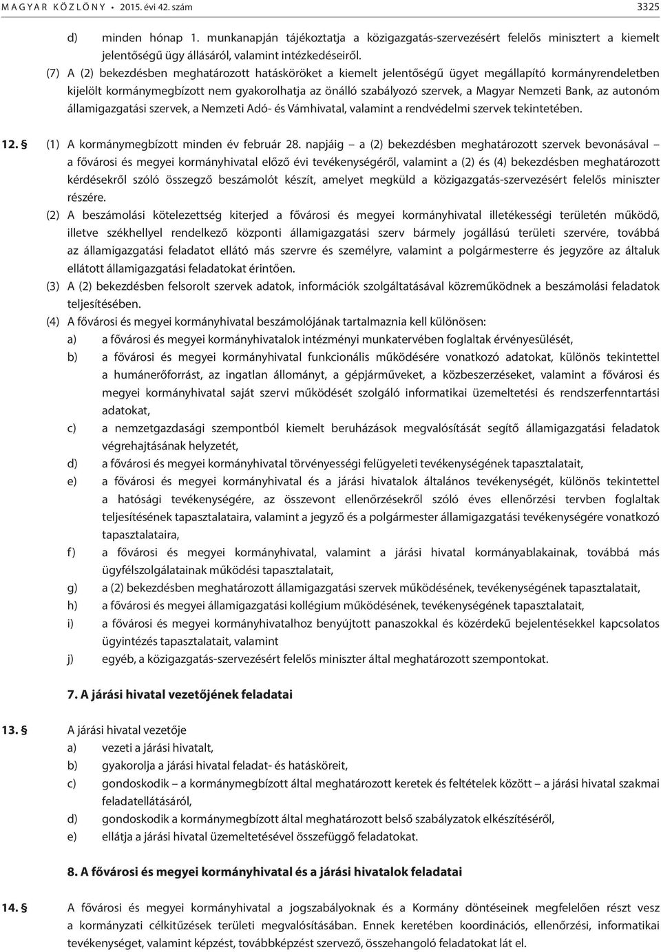 (7) A (2) bekezdésben meghatározott hatásköröket a kiemelt jelentőségű ügyet megállapító kormányrendeletben kijelölt kormánymegbízott nem gyakorolhatja az önálló szabályozó szervek, a Magyar Nemzeti