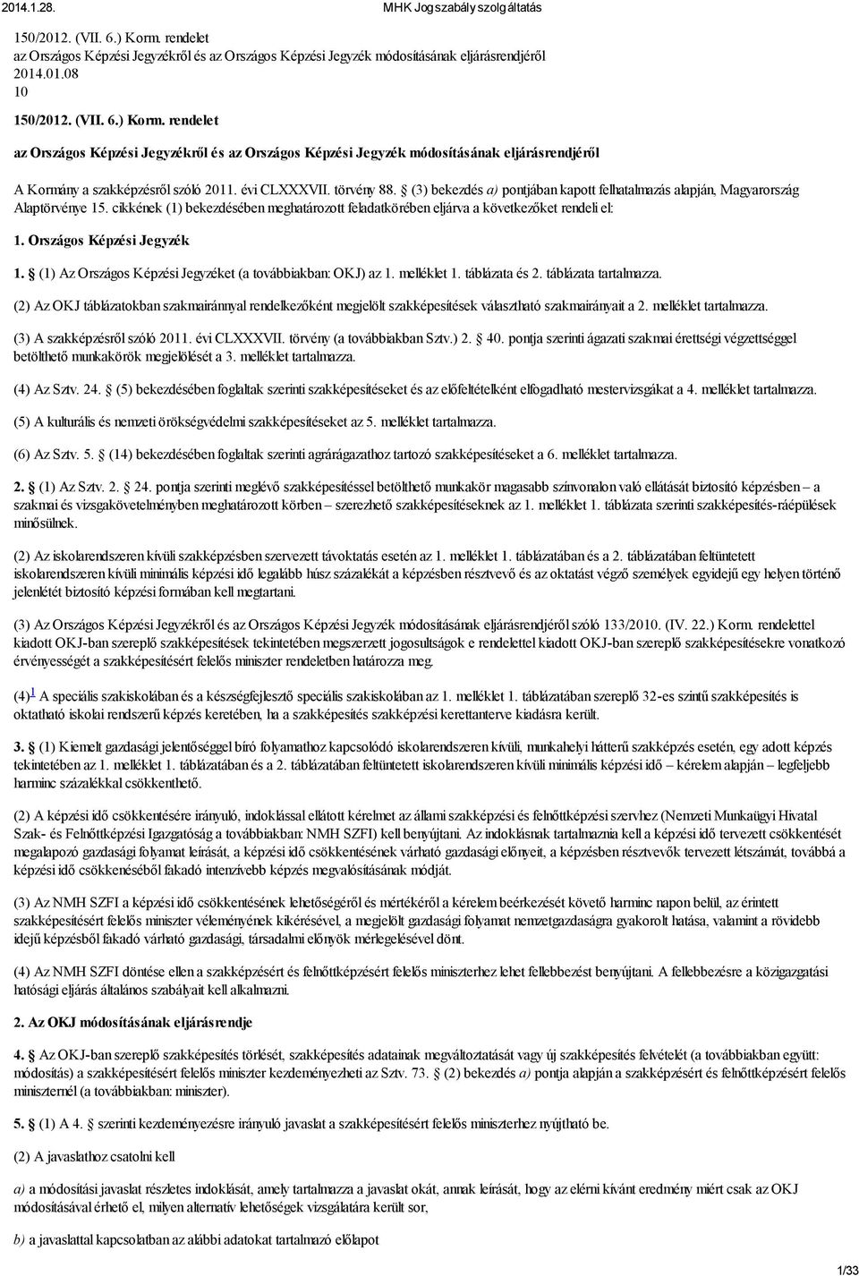 cikkének (1) bekezdésében meghatározott feladatkörében eljárva a következőket rendeli el: 1. Országos Képzési Jegyzék 1. (1) Az Országos Képzési Jegyzéket (a továbbiakban: OKJ) az 1. melléklet 1.