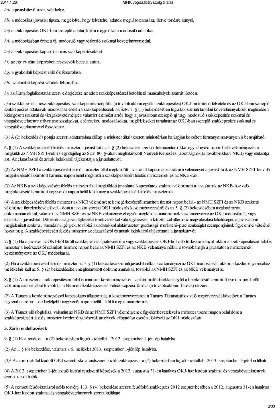 képzésben résztvevők becsült száma, bg) a gyakorlati képzést vállalók felsorolása, bh) az elméleti képzést vállalók felsorolása, bi) az állami foglalkoztatási szerv előrejelzése az adott