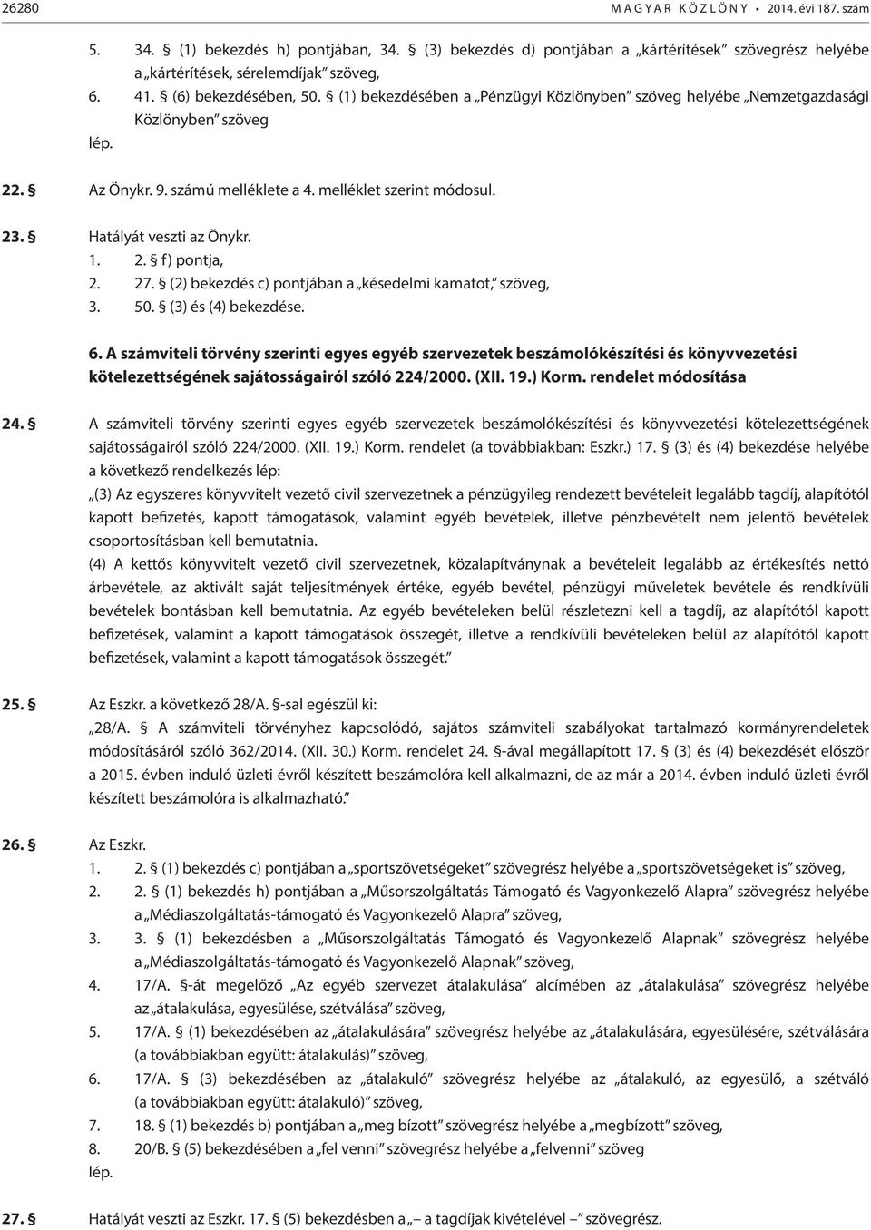 Hatályát veszti az Önykr. 1. 2. f) pontja, 2. 27. (2) bekezdés c) pontjában a késedelmi kamatot, szöveg, 3. 50. (3) és (4) bekezdése. 6.