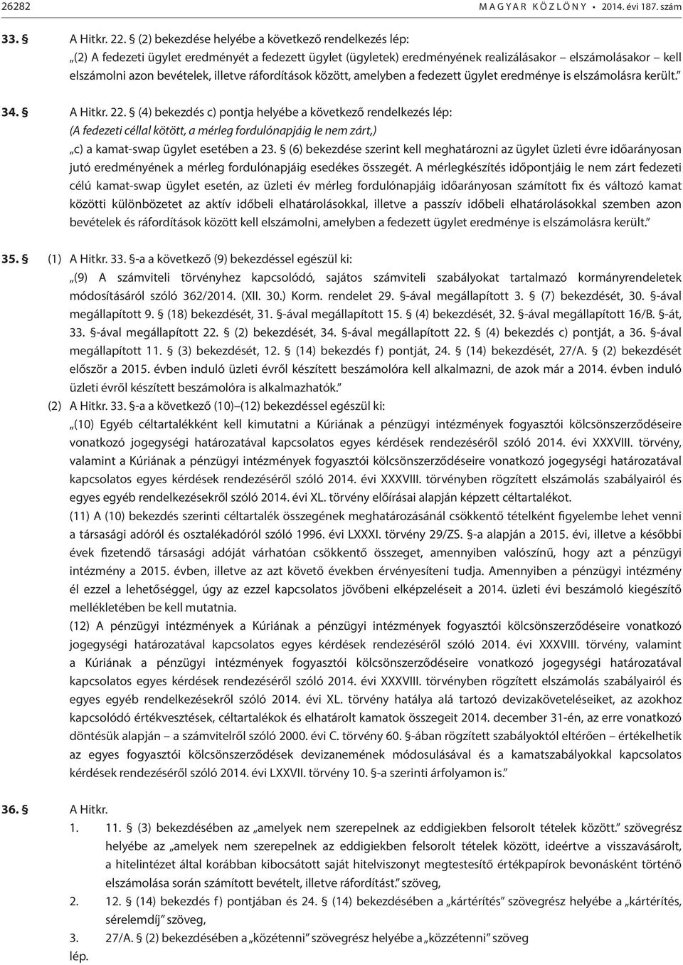 ráfordítások között, amelyben a fedezett ügylet eredménye is elszámolásra került. 34. A Hitkr. 22.